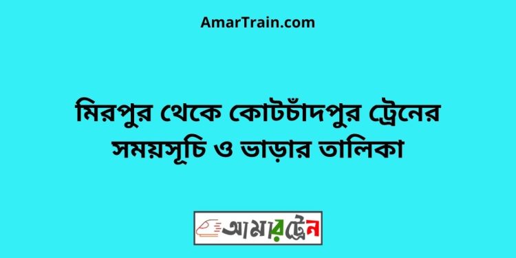 মিরপুর টু কোটচাঁদপুর ট্রেনের সময়সূচী ও ভাড়া তালিকা