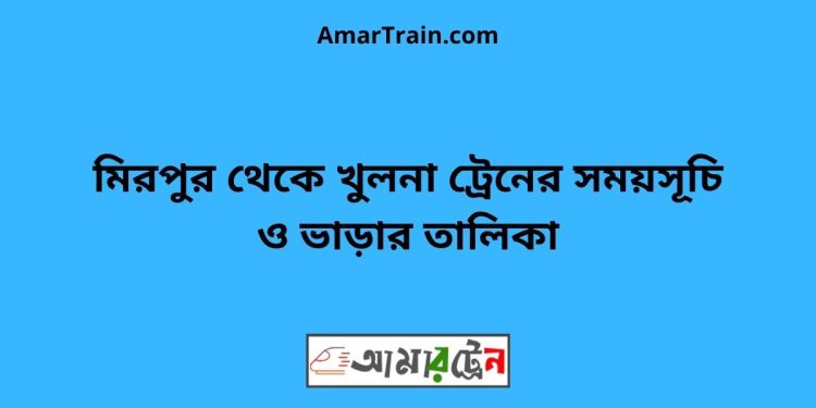 মিরপুর টু খুলনা ট্রেনের সময়সূচী ও ভাড়া তালিকা