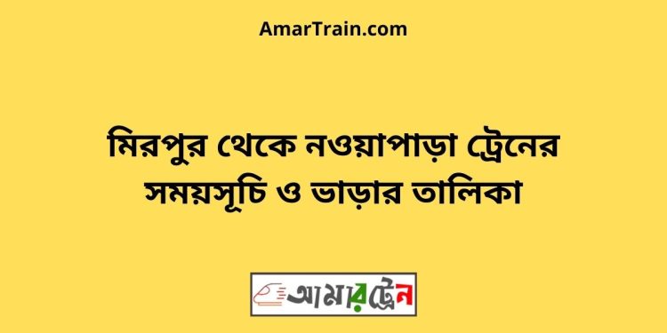 মিরপুর টু নওয়াপাড়া ট্রেনের সময়সূচী ও ভাড়া তালিকা