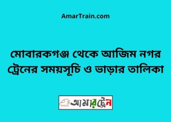 মোবারকগঞ্জ টু আজিম নগর ট্রেনের সময়সূচী ও ভাড়া তালিকা