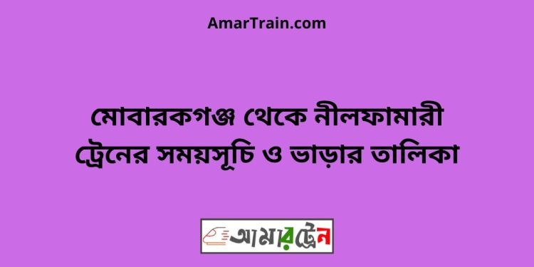 মোবারকগঞ্জ টু নীলফামারী ট্রেনের সময়সূচী ও ভাড়া তালিকা