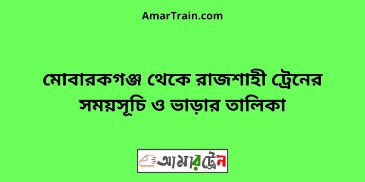 মোবারকগঞ্জ টু রাজশাহী ট্রেনের সময়সূচী ও ভাড়া তালিকা