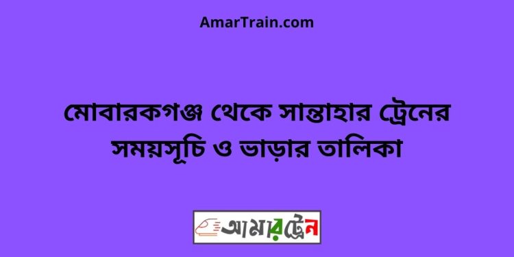 মোবারকগঞ্জ টু সান্তাহার ট্রেনের সময়সূচী ও ভাড়া তালিকা