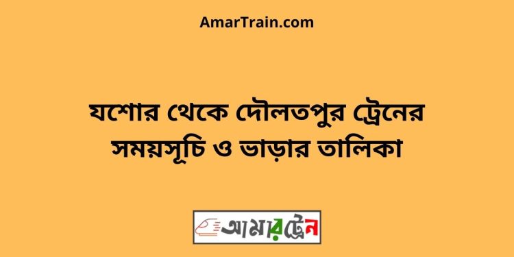 যশোর টু দৌলতপুর ট্রেনের সময়সূচী ও ভাড়া তালিকা