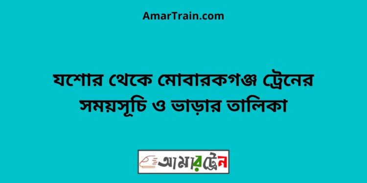 যশোর টু মোবারকগঞ্জ ট্রেনের সময়সূচী ও ভাড়ার তালিকা