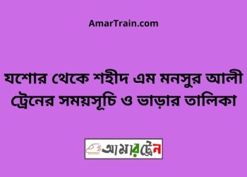 যশোর টু শহীদ এম মনসুর আলী ট্রেনের সময়সূচী ও ভাড়া তালিকা