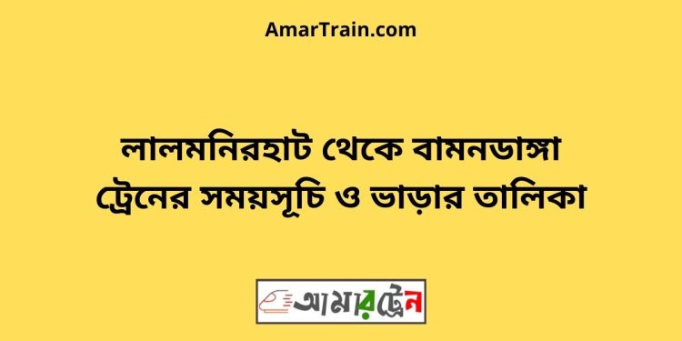 লালমনিরহাট টু বামনডাঙ্গা ট্রেনের সময়সূচী ও ভাড়া তালিকা