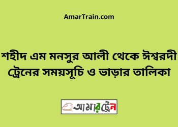 শহীদ এম মনসুর আলী টু ঈশ্বরদী ট্রেনের সময়সূচী ও ভাড়ার তালিকা