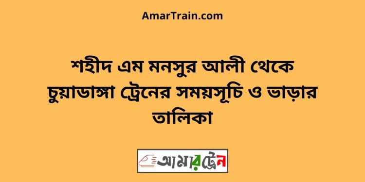 শহীদ এম মনসুর আলী টু চুয়াডাঙ্গা ট্রেনের সময়সূচী ও ভাড়া তালিকা