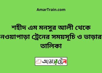 শহীদ এম মনসুর আলী টু নওয়াপাড়া ট্রেনের সময়সূচী ও ভাড়া তালিকা