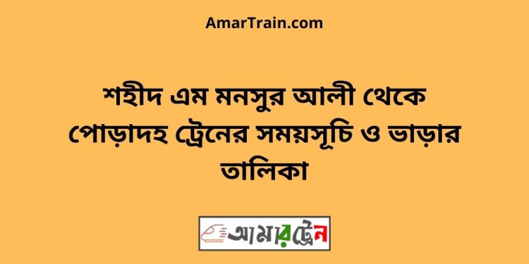 শহীদ এম মনসুর আলী টু পোড়াদহ ট্রেনের সময়সূচী ও ভাড়া তালিকা