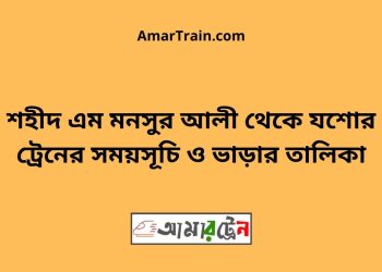 শহীদ এম মনসুর আলী টু যশোর ট্রেনের সময়সূচী ও ভাড়া তালিকা