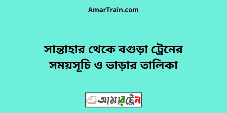 সান্তাহার টু বগুড়া ট্রেনের সময়সূচী ও ভাড়া তালিকা