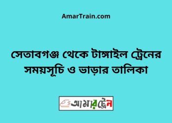 সেতাবগঞ্জ টু টাঙ্গাইল ট্রেনের সময়সূচী ও ভাড়া তালিকা