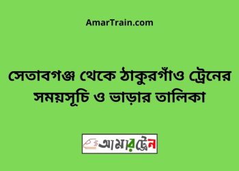 সেতাবগঞ্জ টু ঠাকুরগাঁও ট্রেনের সময়সূচী ও ভাড়া তালিকা