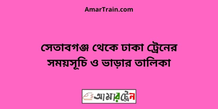 সেতাবগঞ্জ টু ঢাকা ট্রেনের সময়সূচী ও ভাড়া তালিকা