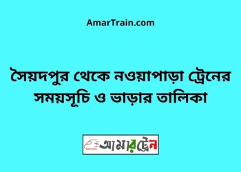 সৈয়দপুর টু নওয়াপাড়া ট্রেনের সময়সূচী ও ভাড়া তালিকা