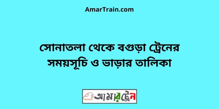 সোনাতলা টু বগুড়া ট্রেনের সময়সূচী ও ভাড়া তালিকা