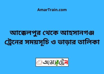 আক্কেলপুর টু আহসানগঞ্জ ট্রেনের সময়সূচী ও ভাড়া তালিকা