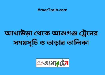 আখাউড়া টু আশুগঞ্জ ট্রেনের সময়সূচী ও ভাড়া তালিকা