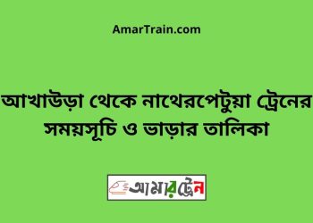 আখাউড়া টু নাথেরপেটুয়া ট্রেনের সময়সূচী ও ভাড়া তালিকা