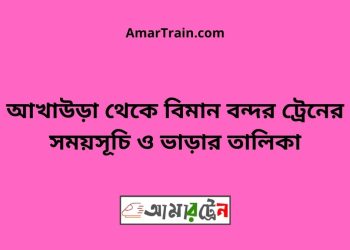 আখাউড়া টু বিমান বন্দর ট্রেনের সময়সূচী ও ভাড়া তালিকা