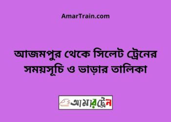 আজমপুর টু সিলেট ট্রেনের সময়সূচী ও ভাড়া তালিকা