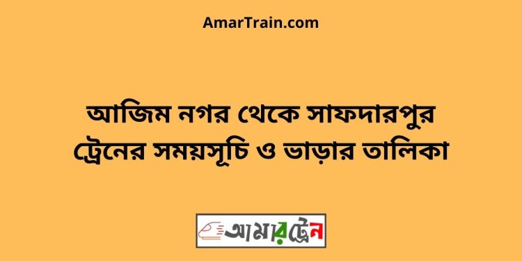 আজিম নগর টু সাফদারপুর ট্রেনের সময়সূচী ও ভাড়া তালিকা