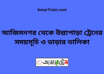 আজিমনগর টু উল্লাপাড়া ট্রেনের সময়সূচী ও ভাড়া তালিকা