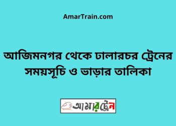 আজিমনগর টু ঢালারচর ট্রেনের সময়সূচী ও ভাড়া তালিকা