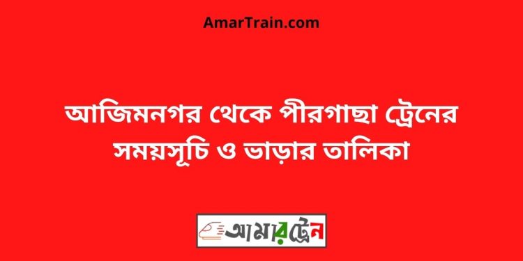 আজিমনগর টু পীরগাছা ট্রেনের সময়সূচী ও ভাড়া তালিকা