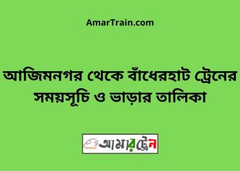 আজিমনগর টু বাঁধেরহাট ট্রেনের সময়সূচী ও ভাড়া তালিকা