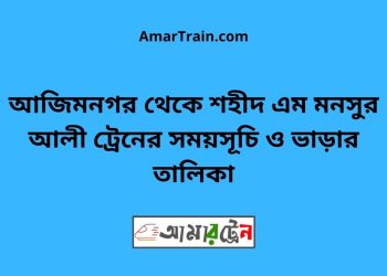আজিমনগর টু শহীদ এম মনসুর আলী ট্রেনের সময়সূচী ও ভাড়া তালিকা