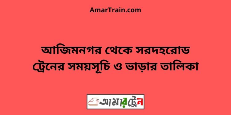 আজিমনগর টু সরদহরোড ট্রেনের সময়সূচী ও ভাড়া তালিকা