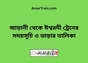 আড়ানী টু ঈশ্বরদী ট্রেনের সময়সূচী ও ভাড়া তালিকা