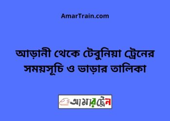 আড়ানী টু টেবুনিয়া ট্রেনের সময়সূচী ও ভাড়া তালিকা