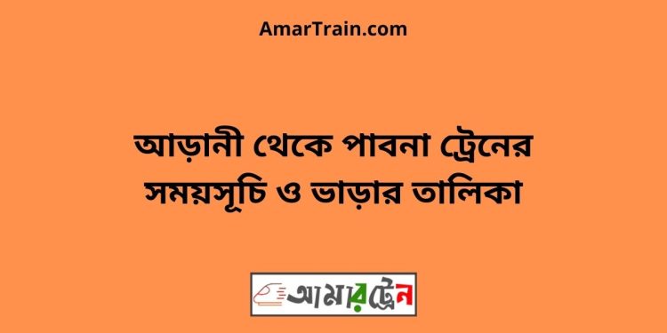 আড়ানী টু পাবনা ট্রেনের সময়সূচী ও ভাড়া তালিকা