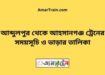 আব্দুলপুর টু আহসানগঞ্জ ট্রেনের সময়সূচী ও ভাড়ার তালিকা