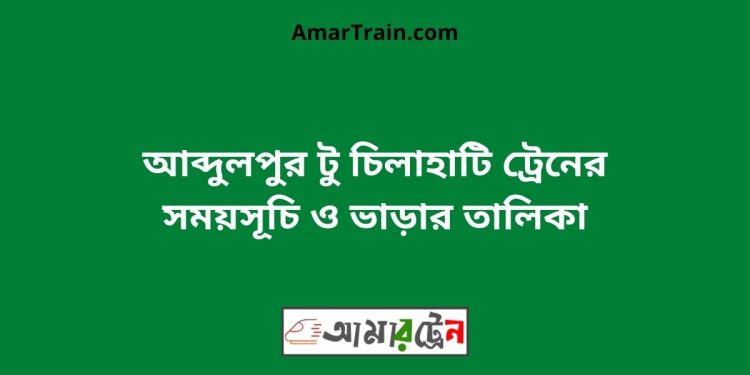 আব্দুলপুর টু চিলাহাটি ট্রেনের সময়সূচী ও ভাড়ার তালিকা