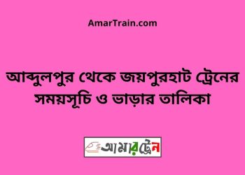 আব্দুলপুর টু জয়পুরহাট ট্রেনের সময়সূচী ও ভাড়ার তালিকা