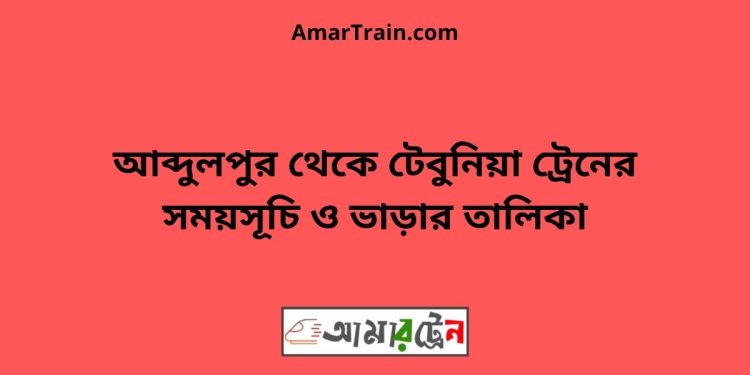 আব্দুলপুর টু টেবুনিয়া ট্রেনের সময়সূচী ও ভাড়া তালিকা