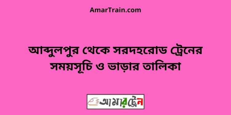 আব্দুলপুর টু সরদহরোড ট্রেনের সময়সূচী ও ভাড়া তালিকা