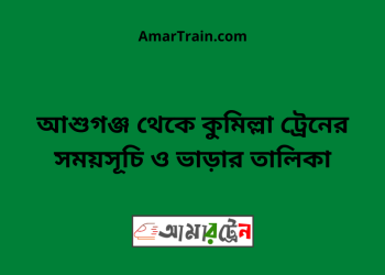 আশুগঞ্জ টু কুমিল্লা ট্রেনের সময়সূচী ও ভাড়ার তালিকা