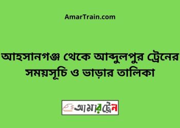 আহসানগঞ্জ টু আব্দুলপুর ট্রেনের সময়সূচী ও ভাড়ার তালিকা