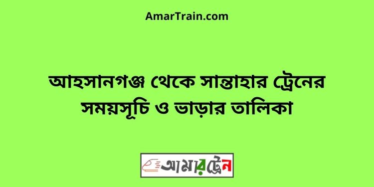 আহসানগঞ্জ টু সান্তাহার ট্রেনের সময়সূচী ও ভাড়া তালিকা