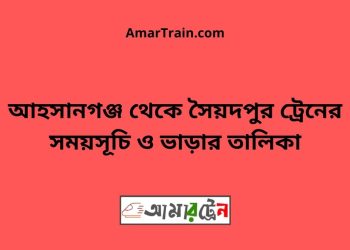 আহসানগঞ্জ টু সৈয়দপুর ট্রেনের সময়সূচী ও ভাড়া তালিকা