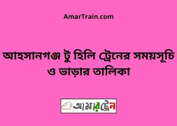 আহসানগঞ্জ টু হিলি ট্রেনের সময়সূচী ও ভাড়া তালিকা