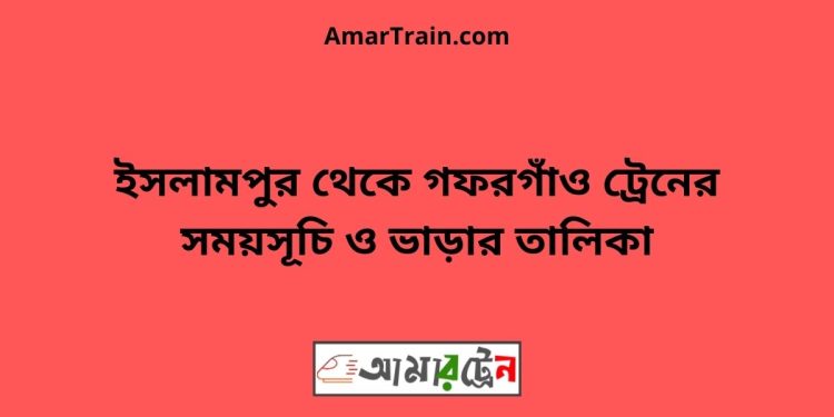 ইসলামপুর টু গফরগাঁও ট্রেনের সময়সূচী ও ভাড়া তালিকা