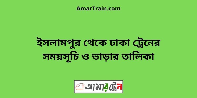 ইসলামপুর টু ঢাকা ট্রেনের সময়সূচী ও ভাড়া তালিকা