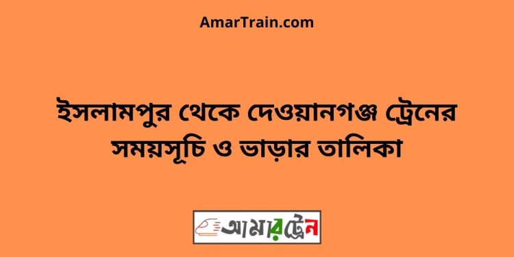 ইসলামপুর টু দেওয়ানগঞ্জ ট্রেনের সময়সূচী ও ভাড়া তালিকা